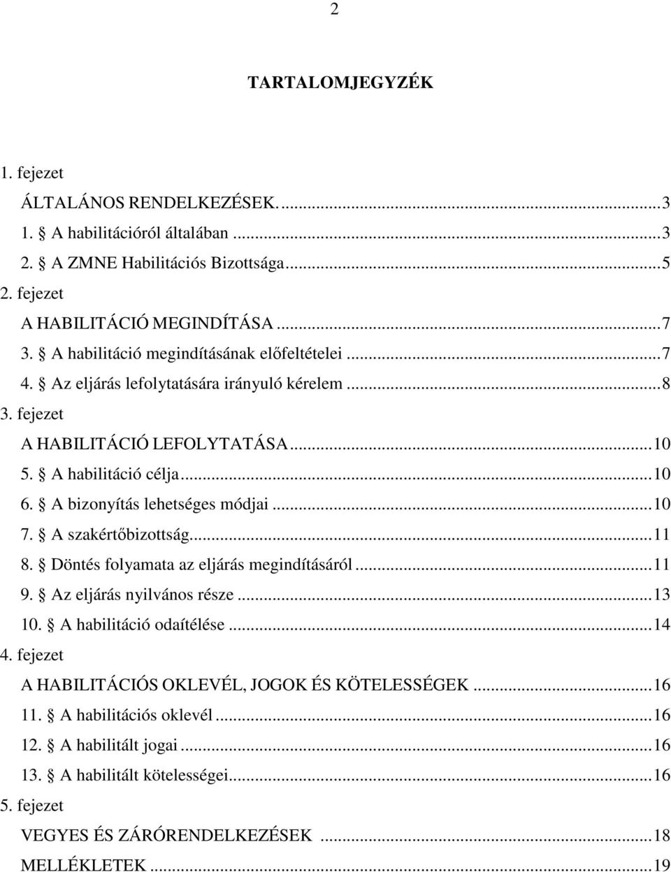 A bizonyítás lehetséges módjai...10 7. A szakértőbizottság...11 8. Döntés folyamata az eljárás megindításáról...11 9. Az eljárás nyilvános része...13 10. A habilitáció odaítélése...14 4.