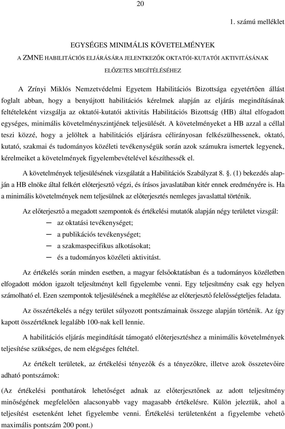 Bizottság (HB) által elfogadott egységes, minimális követelményszintjének teljesülését.