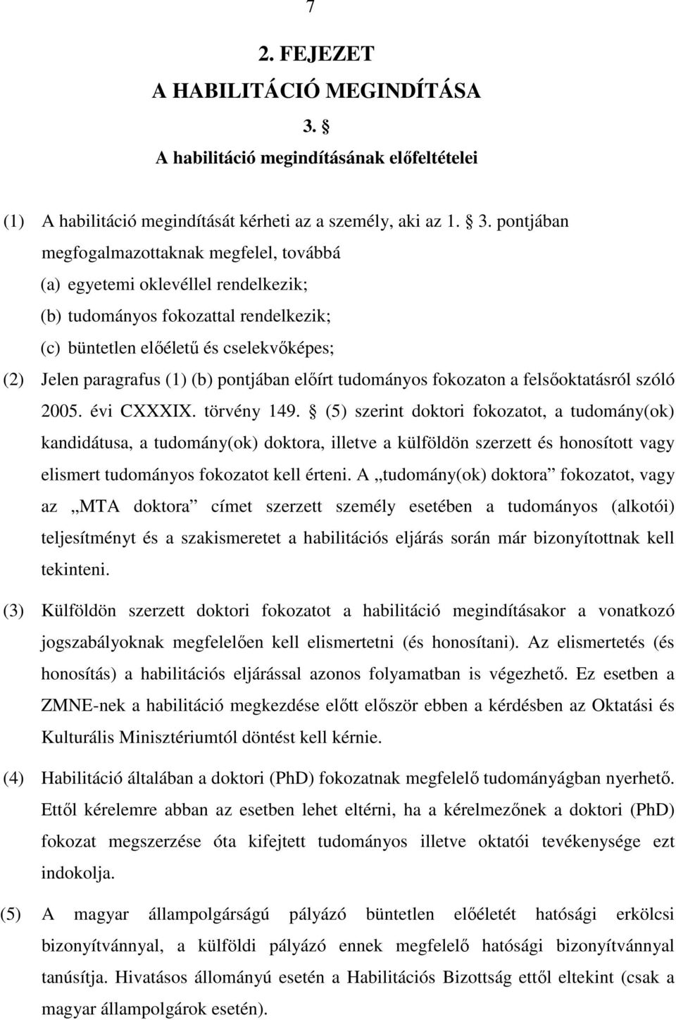 pontjában megfogalmazottaknak megfelel, továbbá (a) egyetemi oklevéllel rendelkezik; (b) tudományos fokozattal rendelkezik; (c) büntetlen előéletű és cselekvőképes; (2) Jelen paragrafus (1) (b)