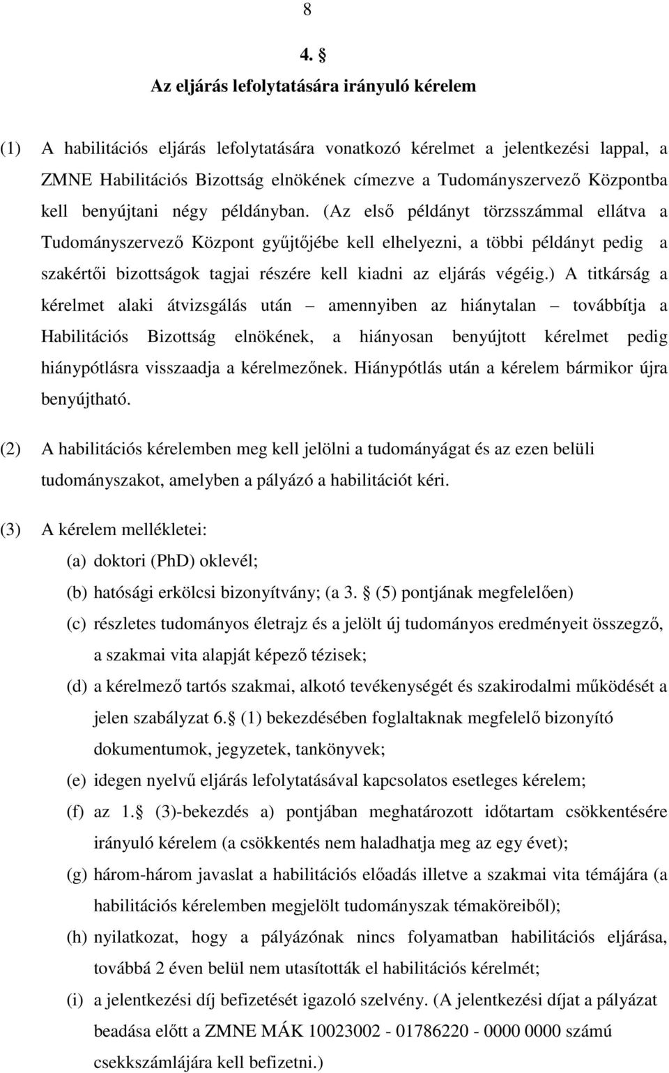 (Az első példányt törzsszámmal ellátva a Tudományszervező Központ gyűjtőjébe kell elhelyezni, a többi példányt pedig a szakértői bizottságok tagjai részére kell kiadni az eljárás végéig.