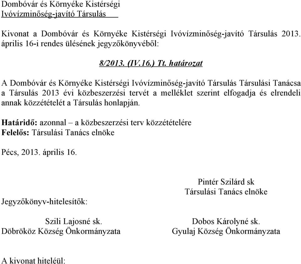 határozat A Dombóvár és Környéke Kistérségi Ivóvízminőség-javító Társulás Társulási Tanácsa a Társulás 2013 évi közbeszerzési tervét a melléklet szerint elfogadja és elrendeli