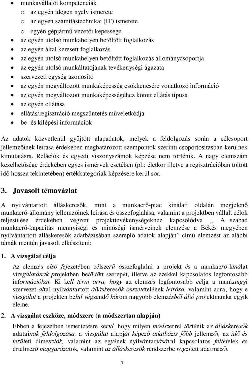 munkaképesség csökkenésére vonatkozó információ az egyén megváltozott munkaképességéhez kötött ellátás típusa az egyén ellátása ellátás/regisztráció megszüntetés műveletkódja be- és kilépési