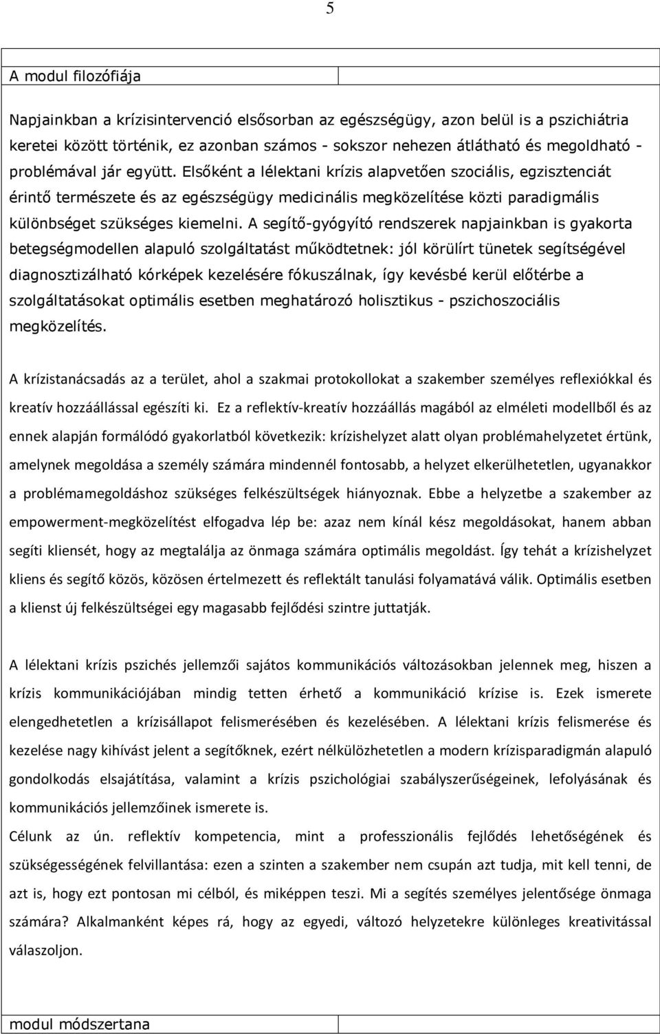 A segítő-gyógyító rendszerek napjainkban is gyakorta betegségmodellen alapuló szolgáltatást működtetnek: jól körülírt tünetek segítségével diagnosztizálható kórképek kezelésére fókuszálnak, így