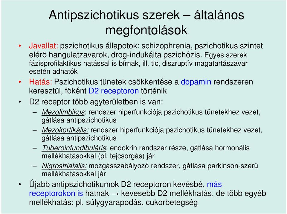 tic, diszruptív magatartászavar esetén adhatók Hatás: Pszichotikus tünetek csökkentése a dopamin rendszeren keresztül, főként D2 receptoron történik D2 receptor több agyterületben is van: