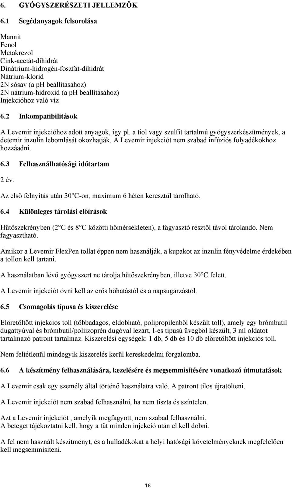 Injekcióhoz való víz 6.2 Inkompatibilitások A Levemir injekcióhoz adott anyagok, így pl. a tiol vagy szulfit tartalmú gyógyszerkészítmények, a detemir inzulin lebomlását okozhatják.