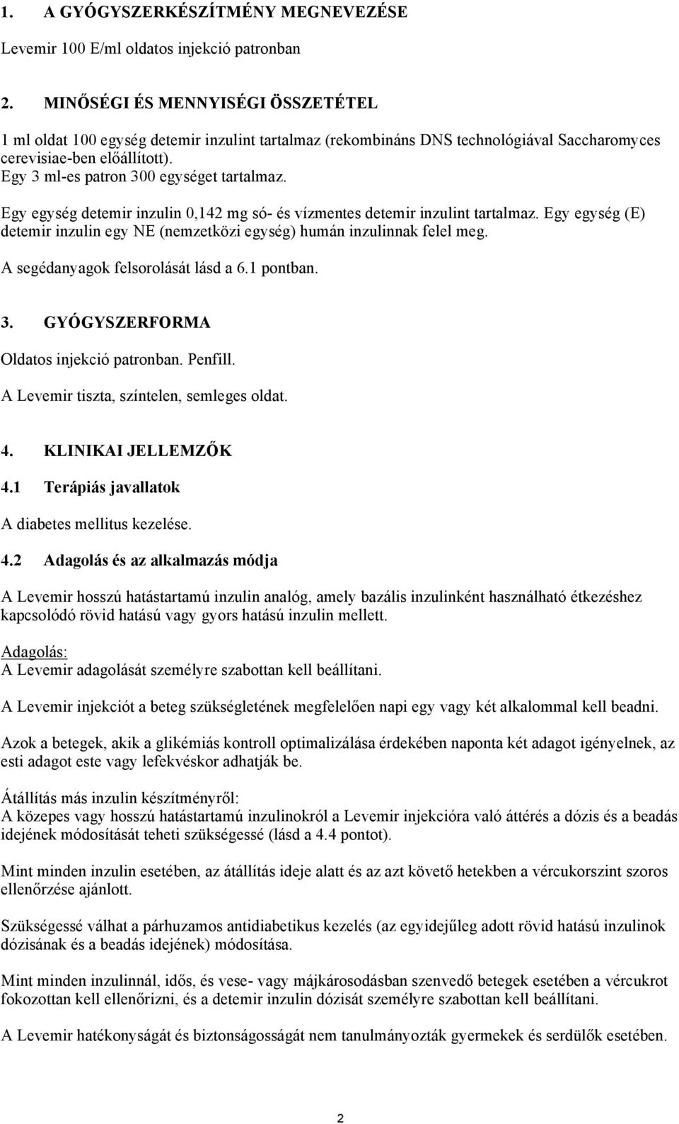 Egy egység detemir inzulin 0,142 mg só- és vízmentes detemir inzulint tartalmaz. Egy egység (E) detemir inzulin egy NE (nemzetközi egység) humán inzulinnak felel meg.