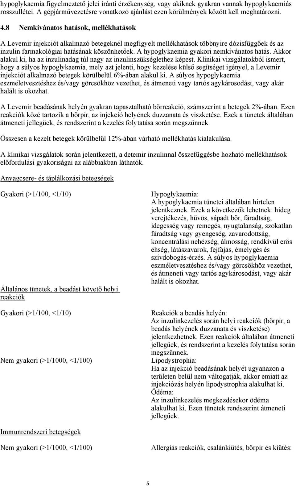 A hypoglykaemia gyakori nemkívánatos hatás. Akkor alakul ki, ha az inzulinadag túl nagy az inzulinszükséglethez képest.