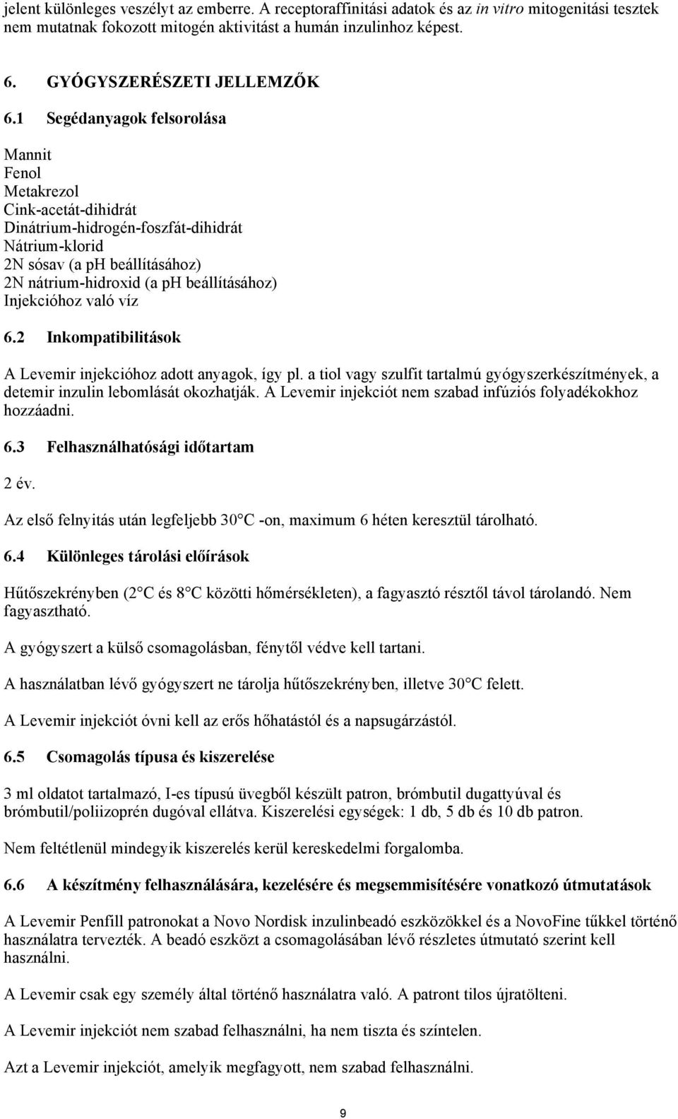 1 Segédanyagok felsorolása Mannit Fenol Metakrezol Cink-acetát-dihidrát Dinátrium-hidrogén-foszfát-dihidrát Nátrium-klorid 2N sósav (a ph beállításához) 2N nátrium-hidroxid (a ph beállításához)