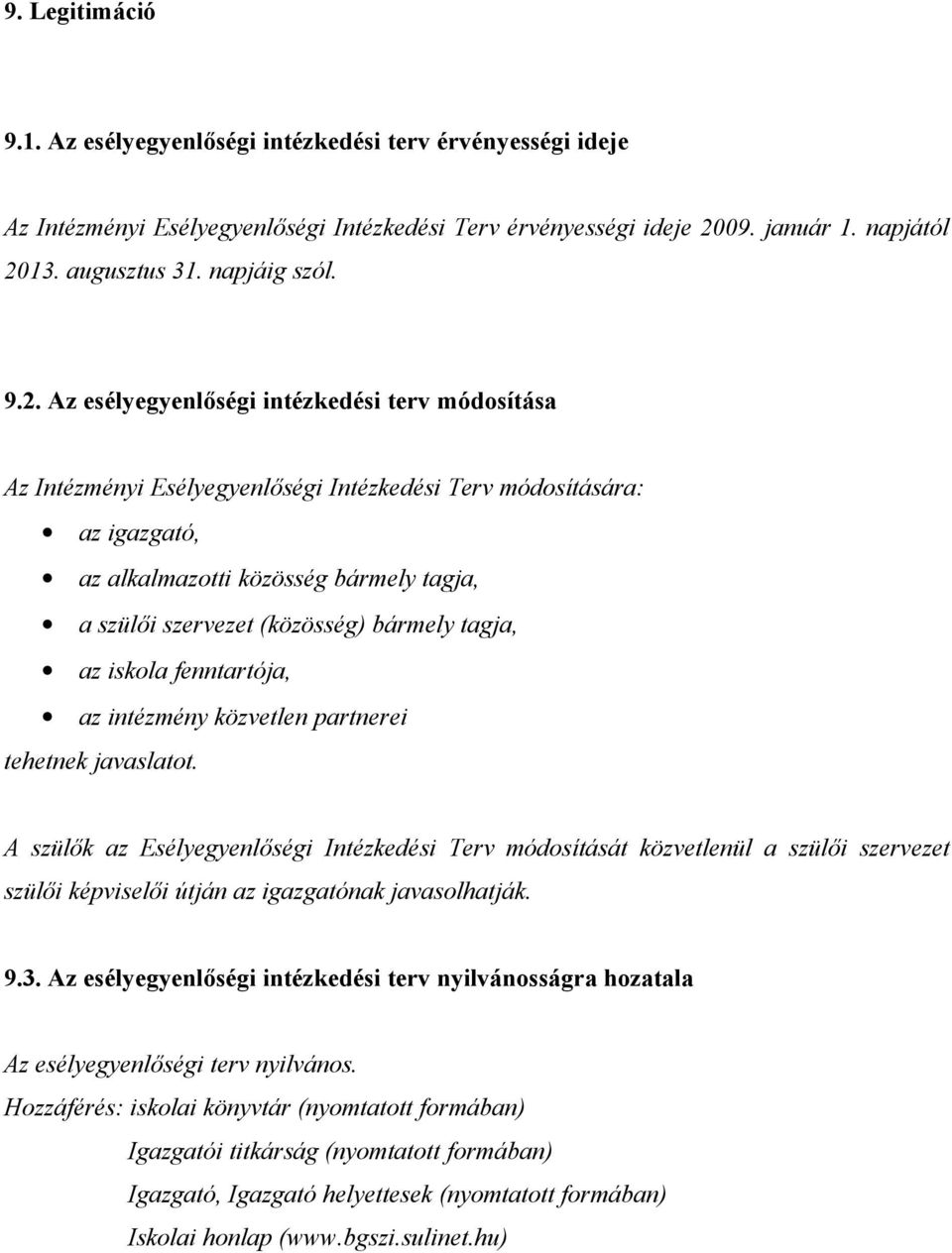 Az esélyegyenlőségi intézkedési terv módosítása Az Intézményi Esélyegyenlőségi Intézkedési Terv módosítására: az igazgató, az alkalmazotti közösség bármely tagja, a szülői szervezet (közösség)