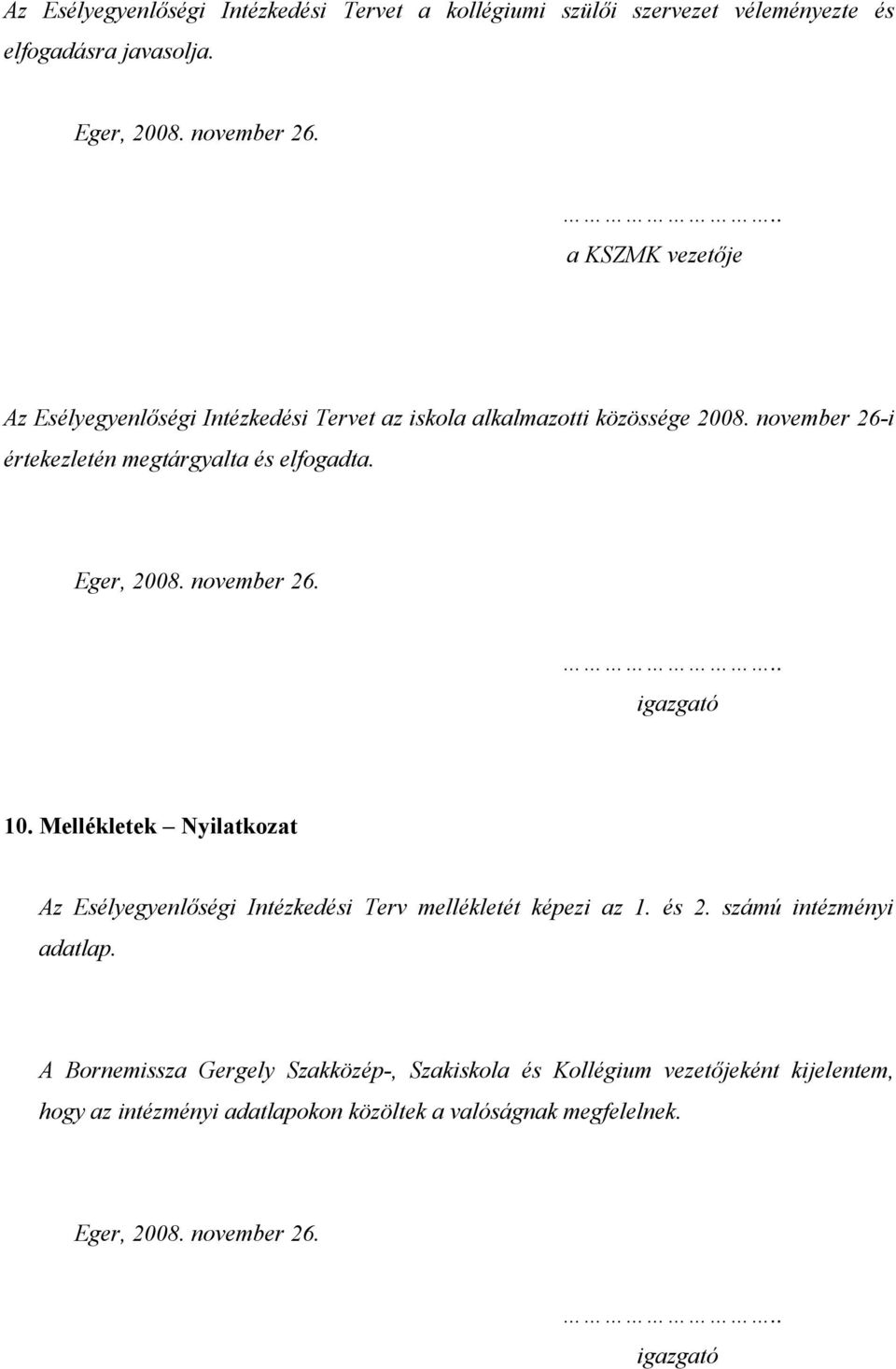 Eger, 2008. november 26... igazgató 10. Mellékletek Nyilatkozat Az Esélyegyenlőségi Intézkedési Terv mellékletét képezi az 1. és 2. számú intézményi adatlap.