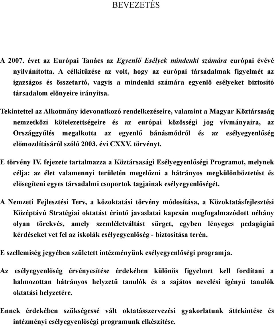 Tekintettel az Alkotmány idevonatkozó rendelkezéseire, valamint a Magyar Köztársaság nemzetközi kötelezettségeire és az európai közösségi jog vívmányaira, az Országgyűlés megalkotta az egyenlő