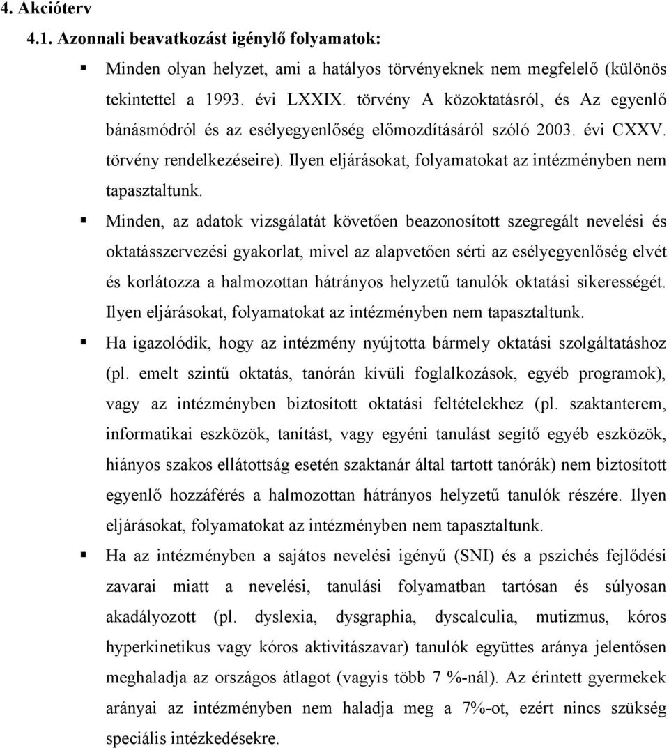 Ilyen eljárásokat, folyamatokat az intézményben nem tapasztaltunk.