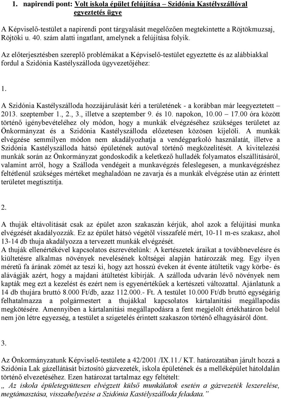 A Szidónia Kastélyszálloda hozzájárulását kéri a területének - a korábban már leegyeztetett 2013. szeptember 1., 2., 3., illetve a szeptember 9. és 10. napokon, 10.00 17.