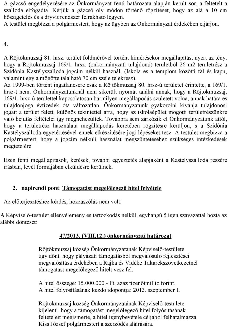 A testület megbízza a polgármestert, hogy az ügyben az Önkormányzat érdekében eljárjon. 4. A Röjtökmuzsaj 81. hrsz.