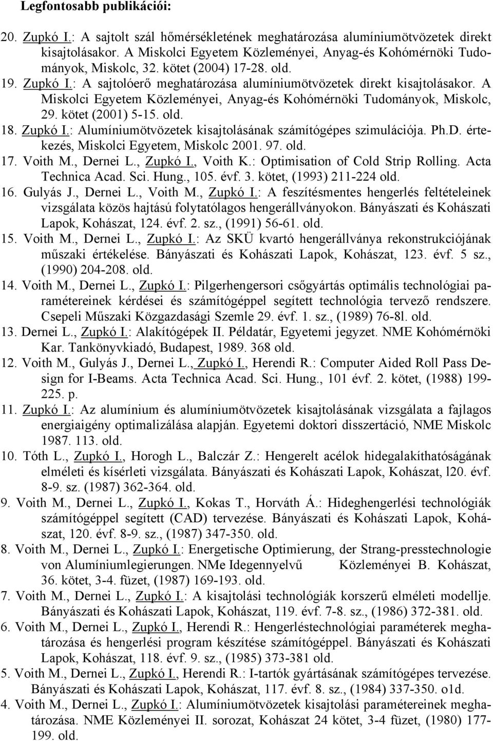 A Miskolci Egyetem Közleményei, Anyag-és Kohómérnöki Tudományok, Miskolc, 29. kötet (2001) 5-15. old. 18. Zupkó I.: Alumíniumötvözetek kisajtolásának számítógépes szimulációja. Ph.D.