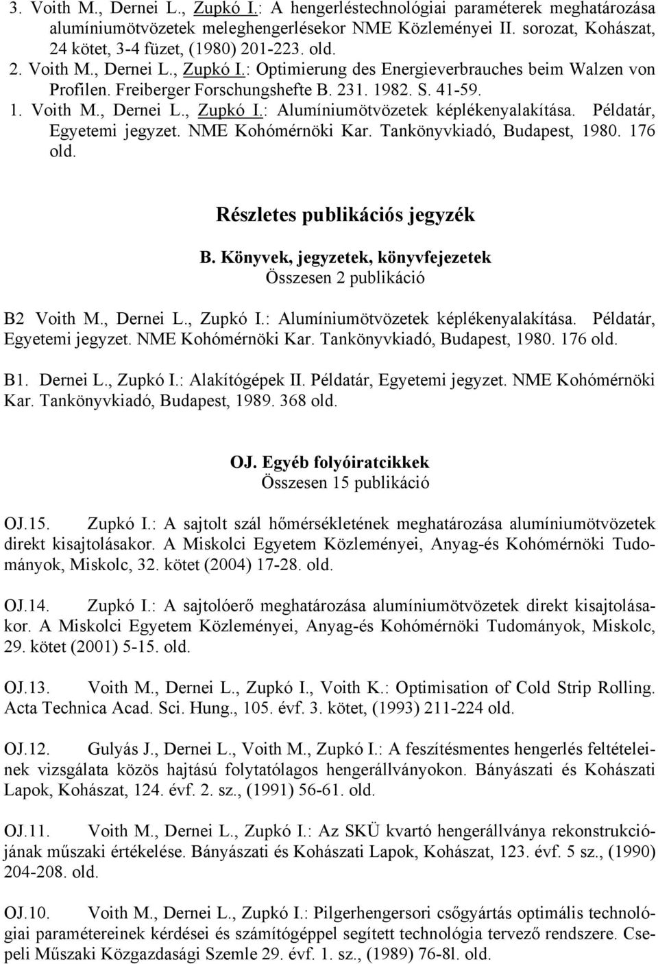 Példatár, Egyetemi jegyzet. NME Kohómérnöki Kar. Tankönyvkiadó, Budapest, 1980. 176 old. Részletes publikációs jegyzék B. Könyvek, jegyzetek, könyvfejezetek Összesen 2 publikáció B2 Voith M.