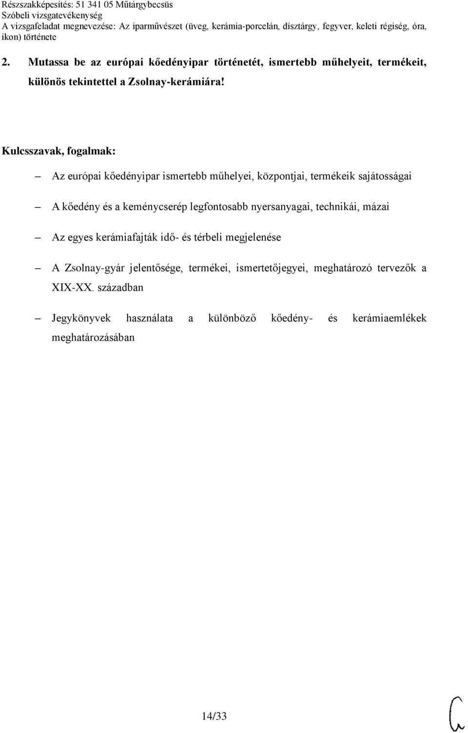 nyersanyagai, technikái, mázai Az egyes kerámiafajták idő- és térbeli megjelenése A Zsolnay-gyár jelentősége, termékei,