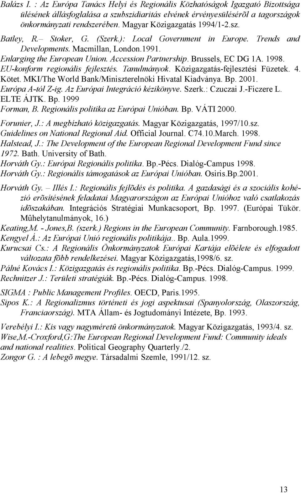 Brussels, EC DG 1A. 1998. EU-konform regionális fejlesztés. Tanulmányok. Közigazgatás-fejlesztési Füzetek. 4. Kötet. MKI/The World Bank/Miniszterelnöki Hivatal Kiadványa. Bp. 2001. Európa A-tól Z-ig.