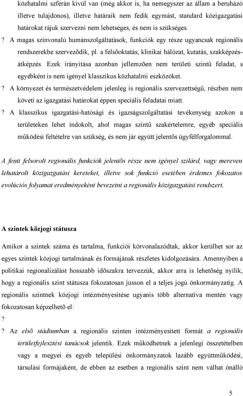 Ezek irányítása azonban jellemzõen nem területi szintû feladat, s egyébként is nem igényel klasszikus közhatalmi eszközöket.