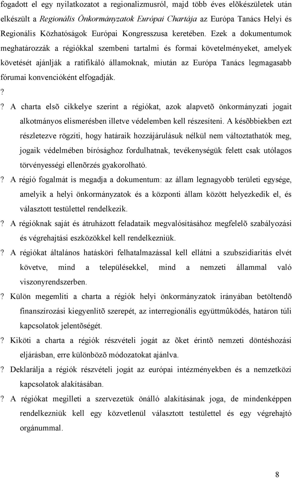 Ezek a dokumentumok meghatározzák a régiókkal szembeni tartalmi és formai követelményeket, amelyek követését ajánlják a ratifikáló államoknak, miután az Európa Tanács legmagasabb fórumai