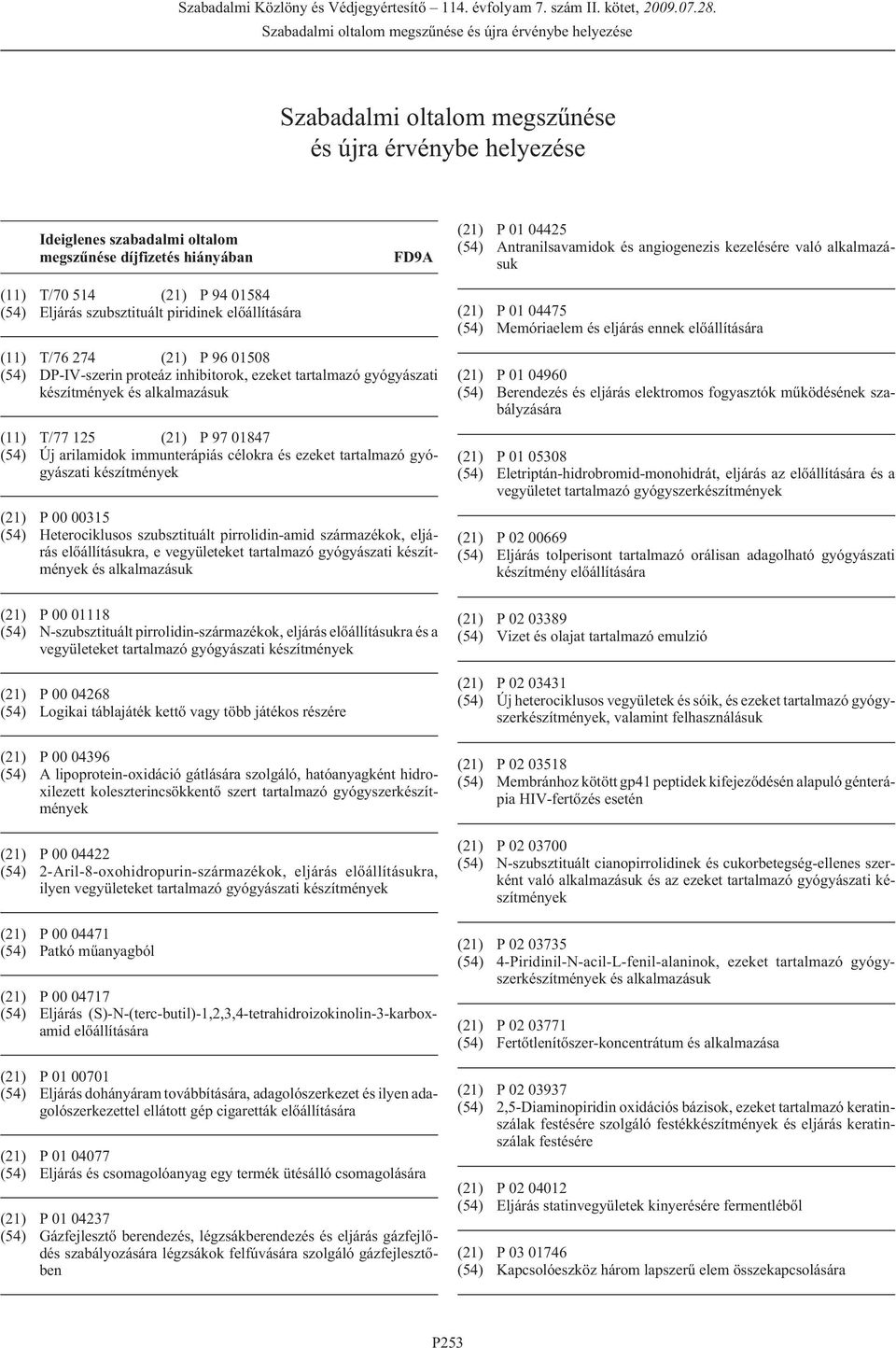 alkalmazásuk (11) T/77 125 (21) P 97 01847 (54) Új arilamidok immunterápiás célokra és ezeket tartalmazó gyógyászati készítmények (21) P 00 00315 (54) Heterociklusos szubsztituált pirrolidin-amid