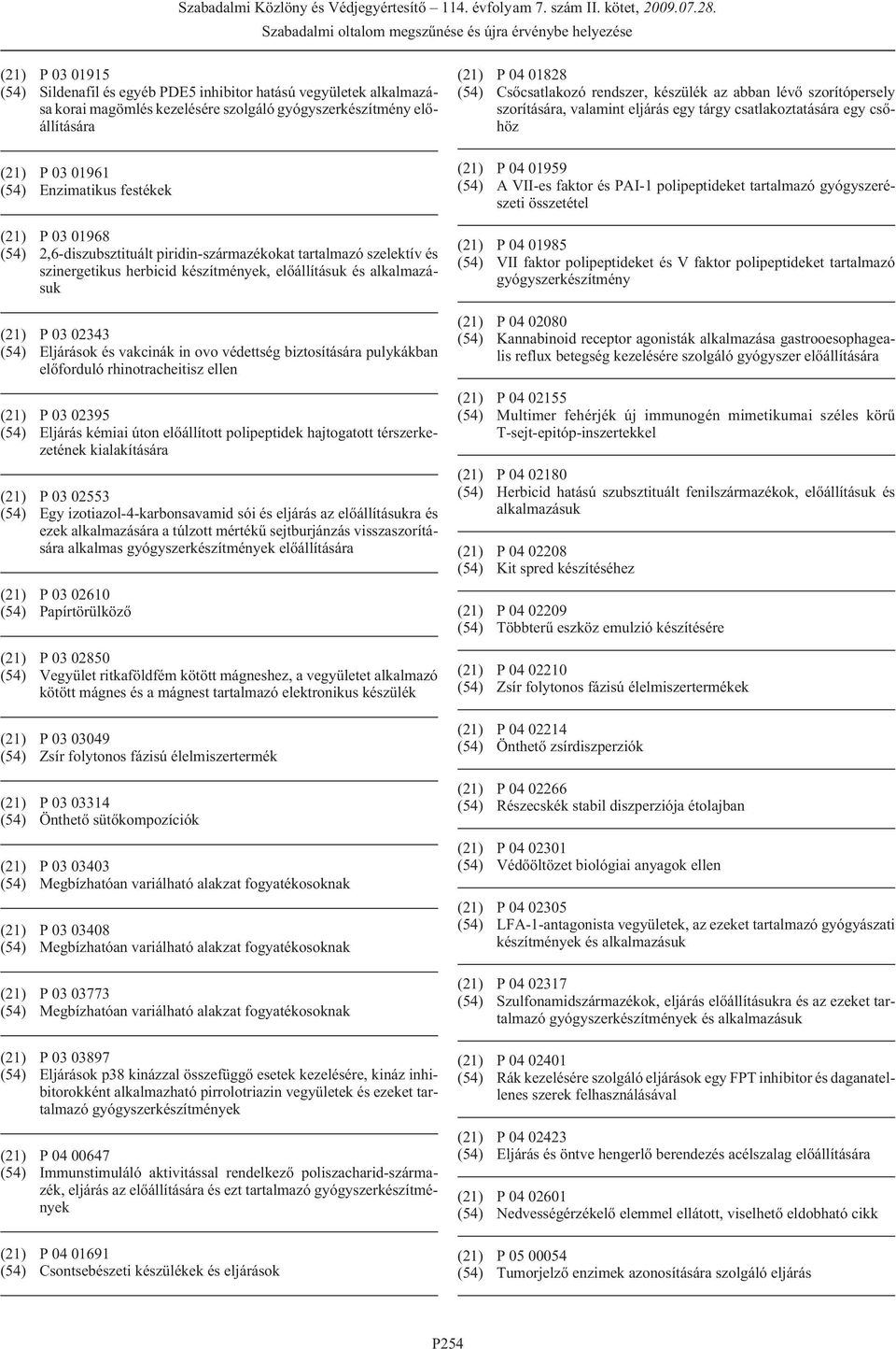 biztosítására pulykákban elõforduló rhinotracheitisz ellen (21) P 03 02395 (54) Eljárás kémiai úton elõállított polipeptidek hajtogatott térszerkezetének kialakítására (21) P 03 02553 (54) Egy