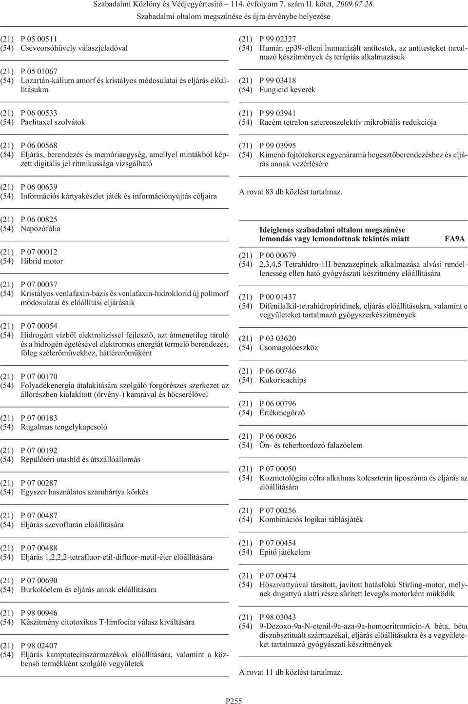 tartalmazó készítmények és terápiás alkalmazásuk (21) P 99 03418 (54) Fungicid keverék (21) P 99 03941 (54) Racém tetralon sztereoszelektív mikrobiális redukciója (21) P 99 03995 (54) Kimenõ