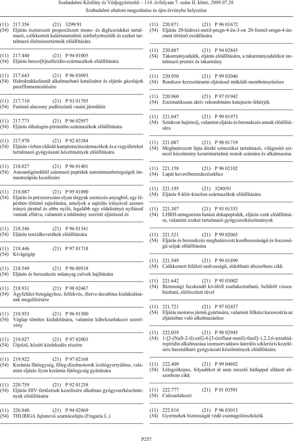 710 (21) P 93 01785 (54) Futómû alacsony padlószintû vasúti jármûhöz (11) 217.773 (21) P 96 02957 (54) Eljárás dihalogén-pirimidin-származékok (11) 217.