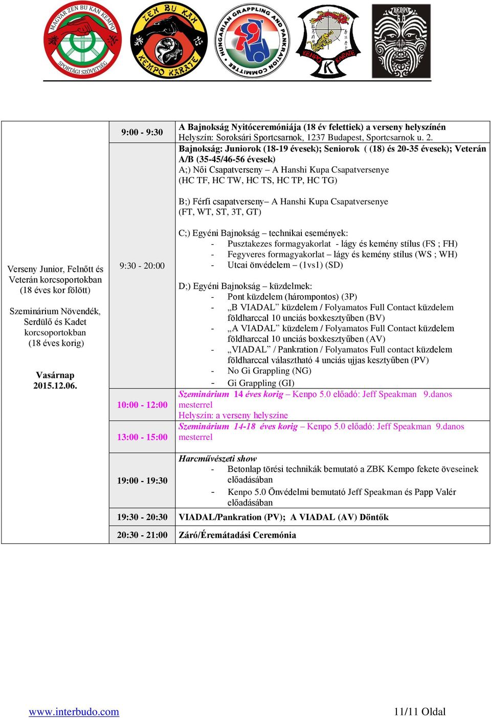 Junior, Felnőtt és Veterán korcsoportokban (18 éves kor fölött) Szeminárium Növendék, Serdülő és Kadet korcsoportokban (18 éves korig) Vasárnap 2015.12.06.