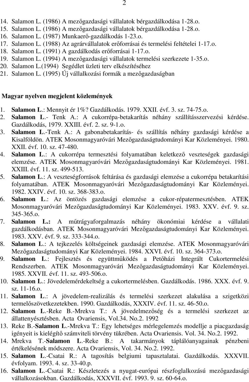 o. 20. Salamon L.(1994) Segédlet üzleti terv elkészítéséhez 21. Salamon L. (1995) Új vállalkozási formák a mezıgazdaságban Magyar nyelven megjelent közlemények 1. Salamon L.: Mennyit ér 1%?