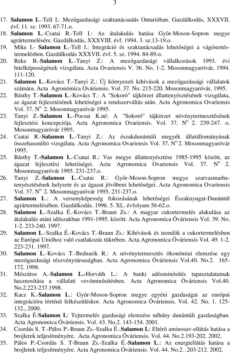 Reke B.-Salamon L.-Tanyi Z.: A mezıgazdasági vállalkozások 1993. évi hitelképességének vizsgálata. Acta Ovariensis V. 36. No. 1-2. Mosonmagyaróvár, 1994. 111-120. 21. Salamon L.-Kovács T.-Tanyi Z.: Új környezeti kihívások a mezıgazdasági vállalatok számára.