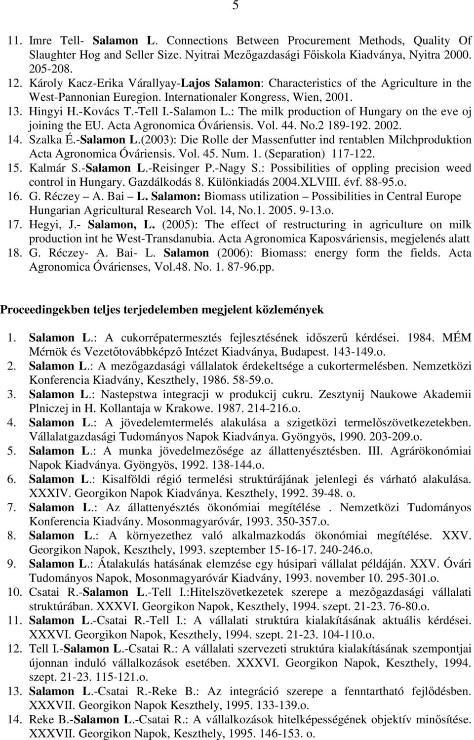 : The milk production of Hungary on the eve oj joining the EU. Acta Agronomica Óváriensis. Vol. 44. No.2 189-192. 2002. 14. Szalka É.-Salamon L.