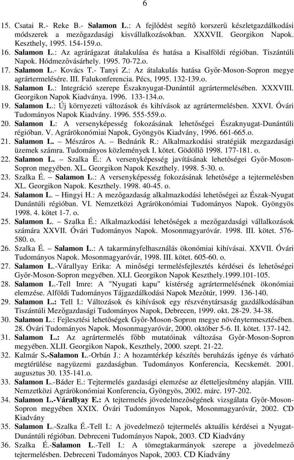 Salamon L.: Integráció szerepe Északnyugat-Dunántúl agrártermelésében. XXXVIII. Georgikon Napok Kiadványa. 1996. 133-134.o. 19. Salamon L.: Új környezeti változások és kihívások az agrártermelésben.