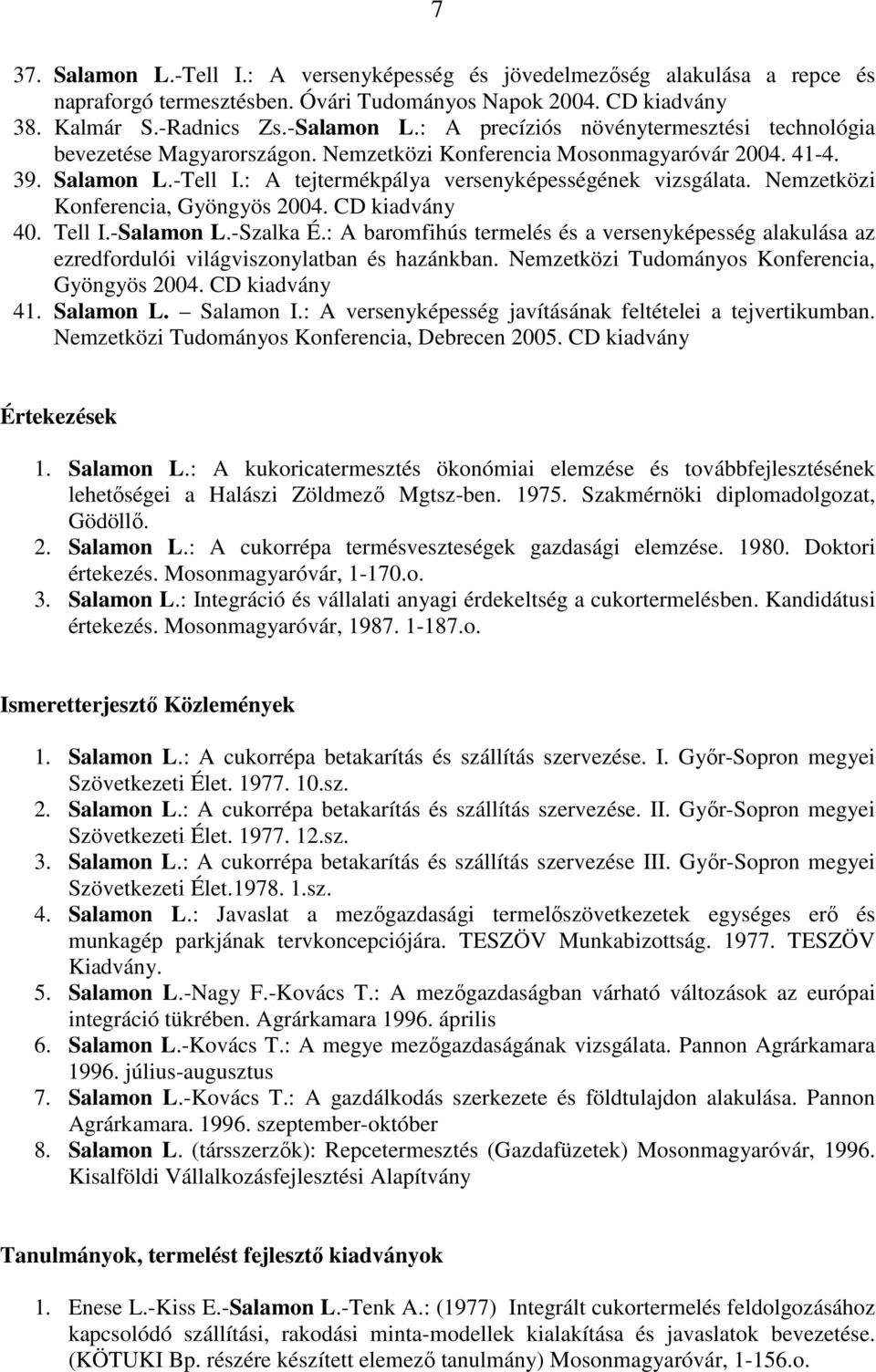 Nemzetközi Konferencia, Gyöngyös 2004. CD kiadvány 40. Tell I.-Salamon L.-Szalka É.: A baromfihús termelés és a versenyképesség alakulása az ezredfordulói világviszonylatban és hazánkban.