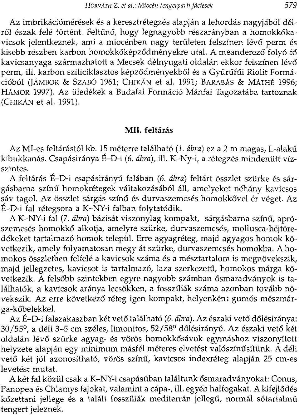 A meanderező folyó fő kavicsanyaga származhatott a Mecsek délnyugati oldalán ekkor felszínen lévő perm, ill.