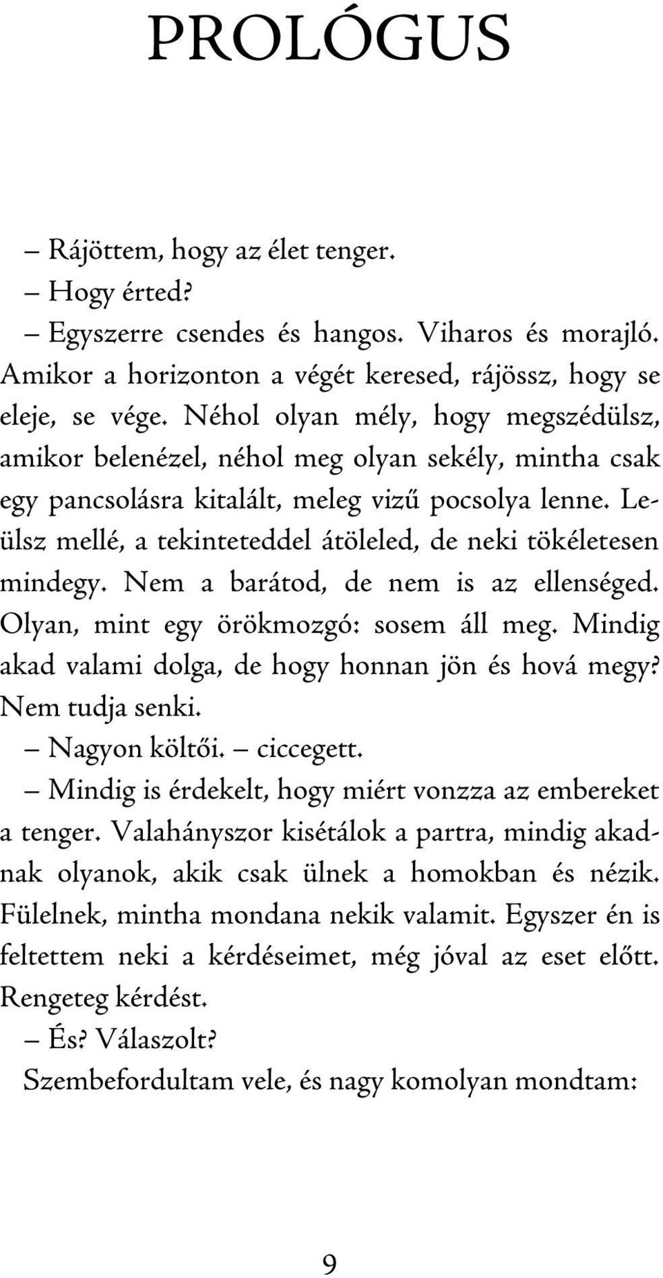 Leülsz mellé, a tekinteteddel átöleled, de neki tökéletesen mindegy. Nem a barátod, de nem is az ellenséged. Olyan, mint egy örökmozgó: sosem áll meg.