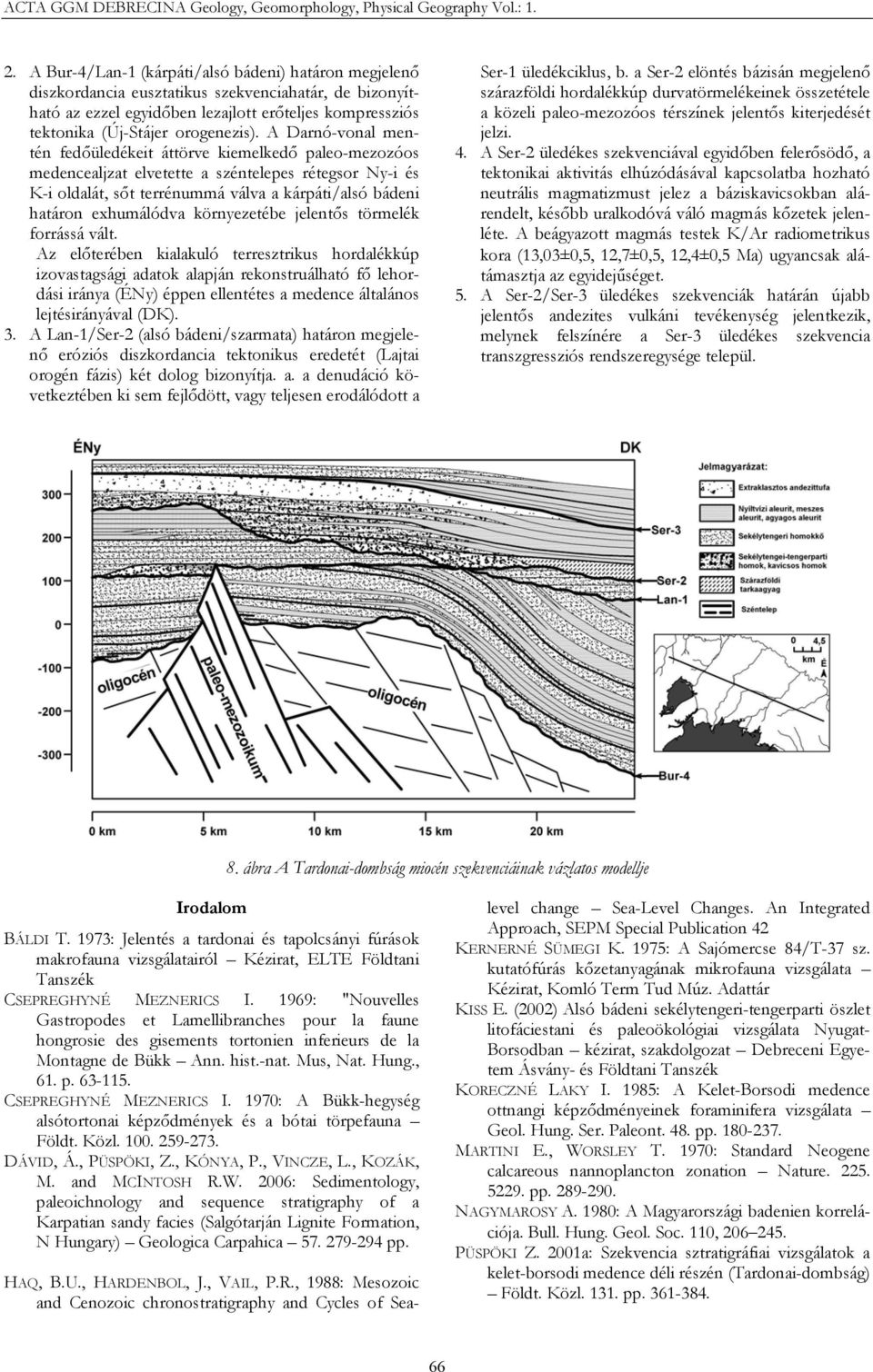 A Darnó-vonal mentén fedőüledékeit áttörve kiemelkedő paleo-mezozóos medencealjzat elvetette a széntelepes rétegsor Ny-i és K-i oldalát, sőt terrénummá válva a kárpáti/alsó bádeni határon exhumálódva