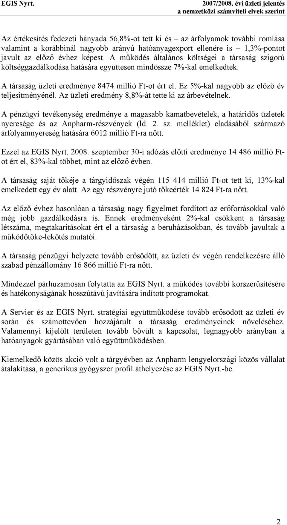 ellenére is 1,3%-pontot javult az előző évhez képest. A működés általános költségei a társaság szigorú költséggazdálkodása hatására együttesen mindössze 7%-kal emelkedtek.