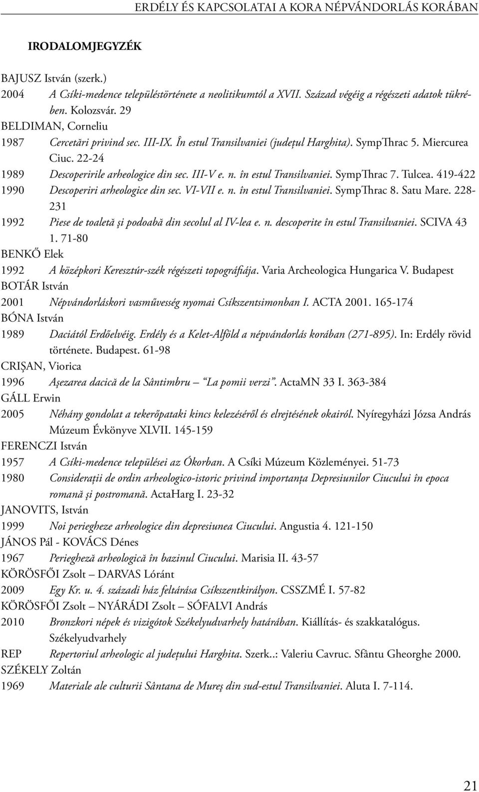 în estul Transilvaniei. SympThrac 7. Tulcea. 419-422 1990 Descoperiri arheologice din sec. VI-VII e. n. în estul Transilvaniei. SympThrac 8. Satu Mare.