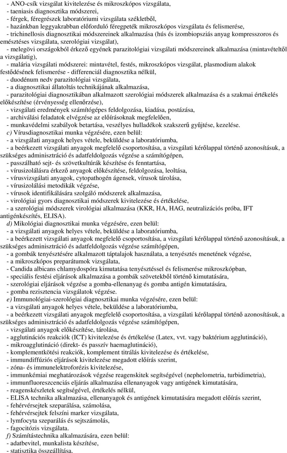 - melegövi országokból érkezı egyének parazitológiai vizsgálati módszereinek alkalmazása (mintavételtıl a vizsgálatig), - malária vizsgálati módszerei: mintavétel, festés, mikroszkópos vizsgálat,