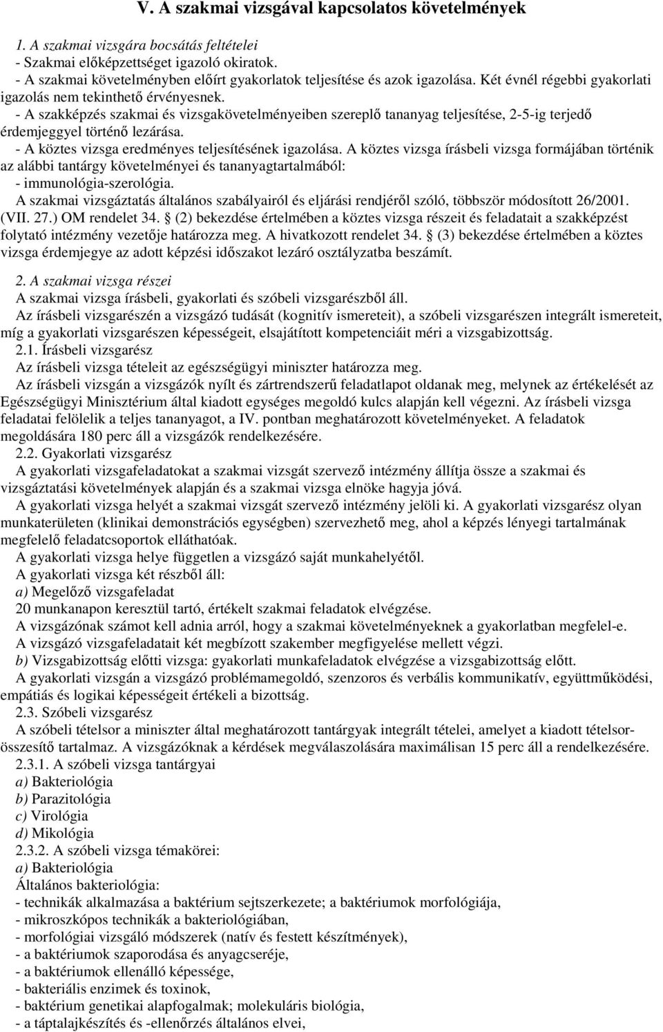 - A szakképzés szakmai és vizsgakövetelményeiben szereplı tananyag teljesítése, 2-5-ig terjedı érdemjeggyel történı lezárása. - A köztes vizsga eredményes teljesítésének igazolása.