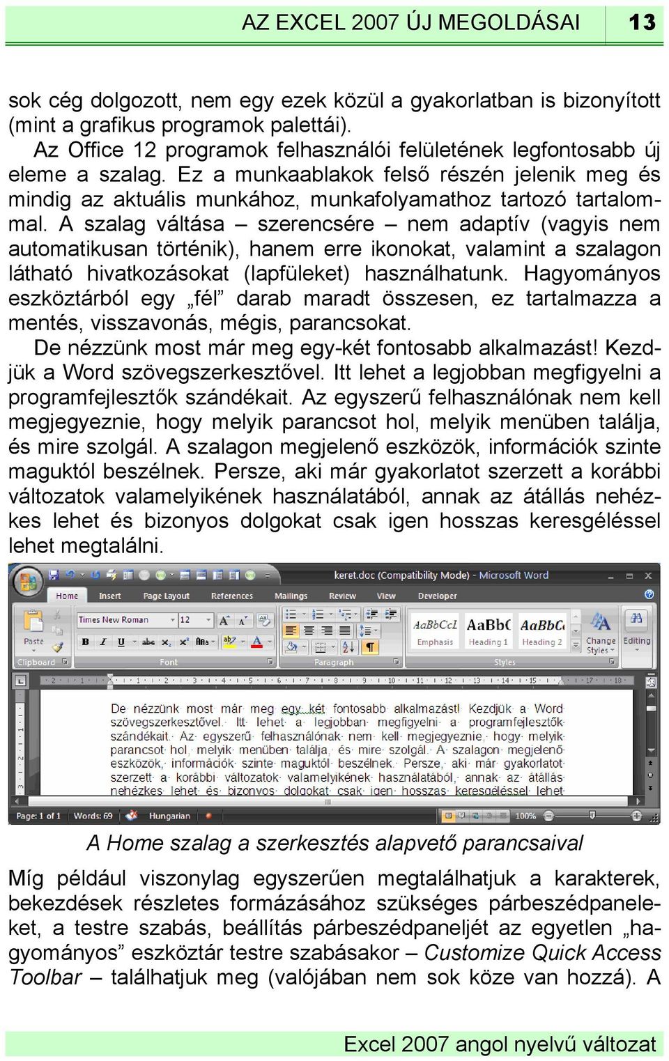 A szalag váltása szerencsére nem adaptív (vagyis nem automatikusan történik), hanem erre ikonokat, valamint a szalagon látható hivatkozásokat (lapfüleket) használhatunk.