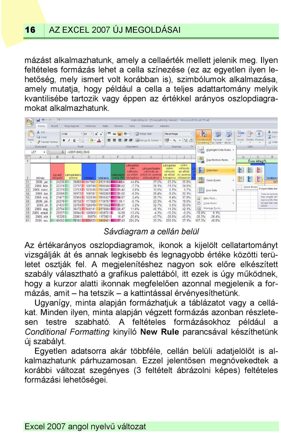 melyik kvantilisébe tartozik vagy éppen az értékkel arányos oszlopdiagramokat alkalmazhatunk.