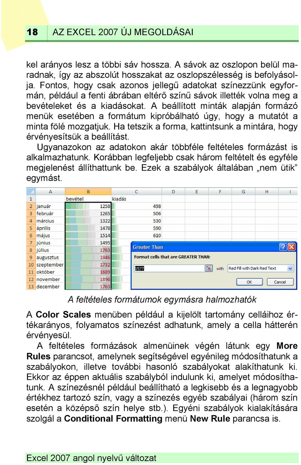 A beállított minták alapján formázó menük esetében a formátum kipróbálható úgy, hogy a mutatót a minta fölé mozgatjuk. Ha tetszik a forma, kattintsunk a mintára, hogy érvényesítsük a beállítást.