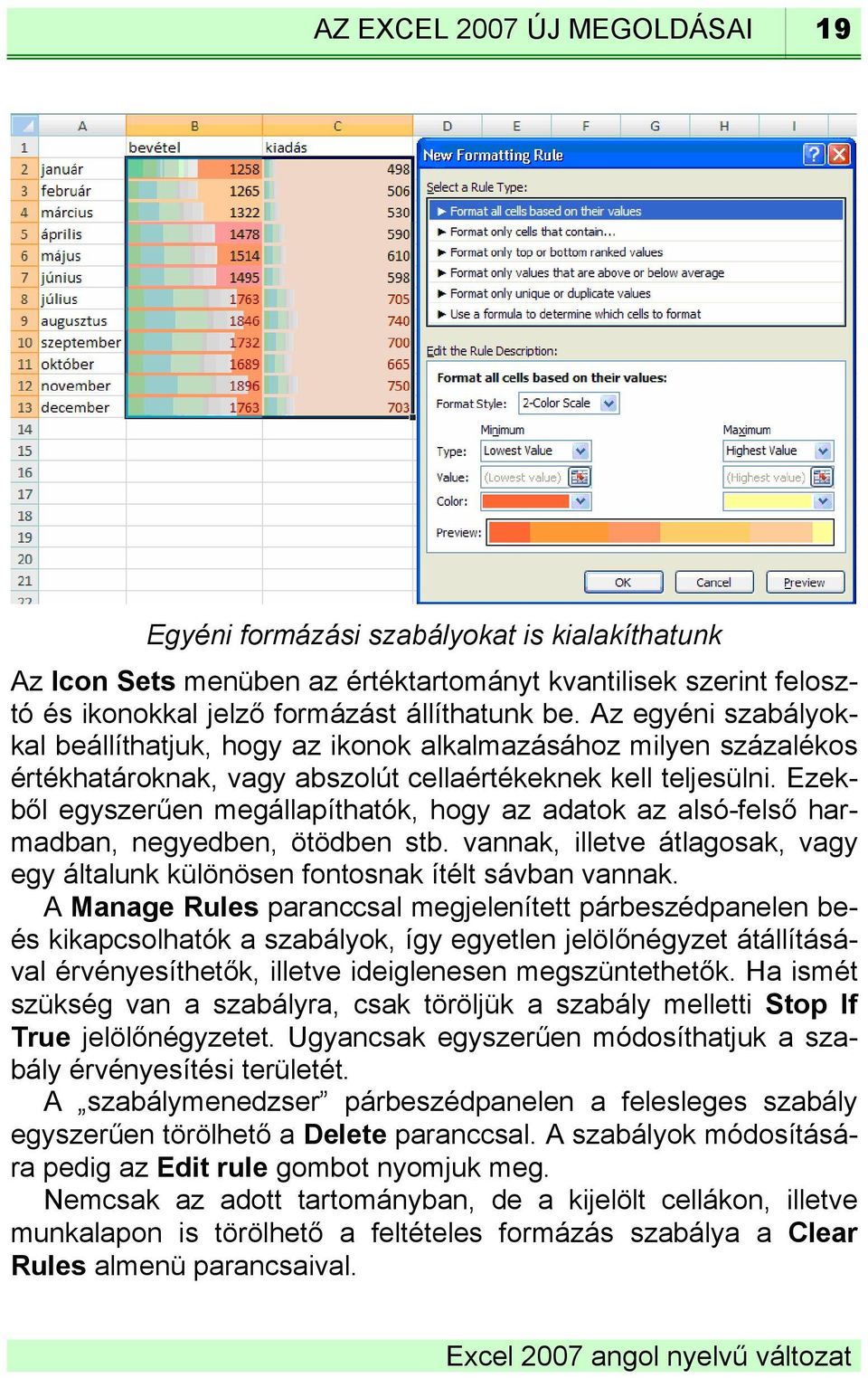 Ezekből egyszerűen megállapíthatók, hogy az adatok az alsó-felső harmadban, negyedben, ötödben stb. vannak, illetve átlagosak, vagy egy általunk különösen fontosnak ítélt sávban vannak.