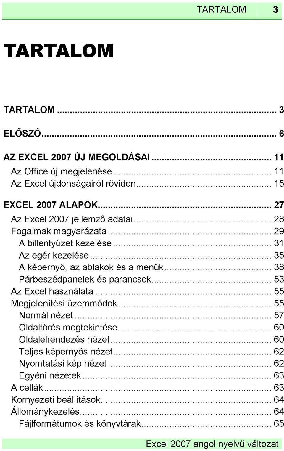 .. 38 Párbeszédpanelek és parancsok... 53 Az Excel használata... 55 Megjelenítési üzemmódok... 55 Normál nézet... 57 Oldaltörés megtekintése... 60 Oldalelrendezés nézet.