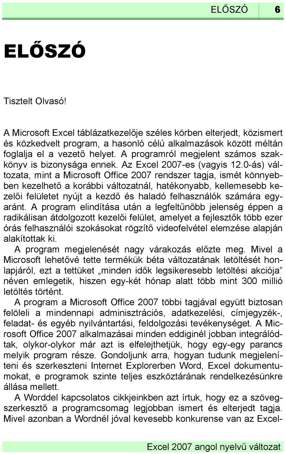 0-ás) változata, mint a Microsoft Office 2007 rendszer tagja, ismét könnyebben kezelhető a korábbi változatnál, hatékonyabb, kellemesebb kezelői felületet nyújt a kezdő és haladó felhasználók számára