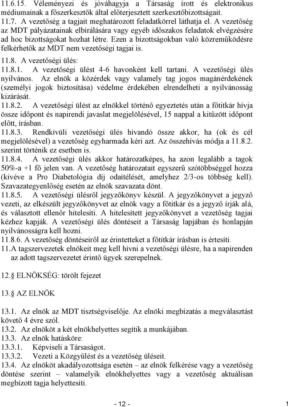 Ezen a bizottságokban való közreműködésre felkérhetők az MDT nem vezetőségi tagjai is. 11.8. A vezetőségi ülés: 11.8.1. A vezetőségi ülést 4-6 havonként kell tartani. A vezetőségi ülés nyilvános.