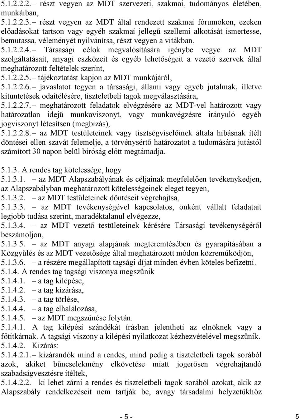 5.1.2.2.4. Társasági célok megvalósítására igénybe vegye az MDT szolgáltatásait, anyagi eszközeit és egyéb lehetőségeit a vezető szervek által meghatározott feltételek szerint, 5.1.2.2.5. tájékoztatást kapjon az MDT munkájáról, 5.