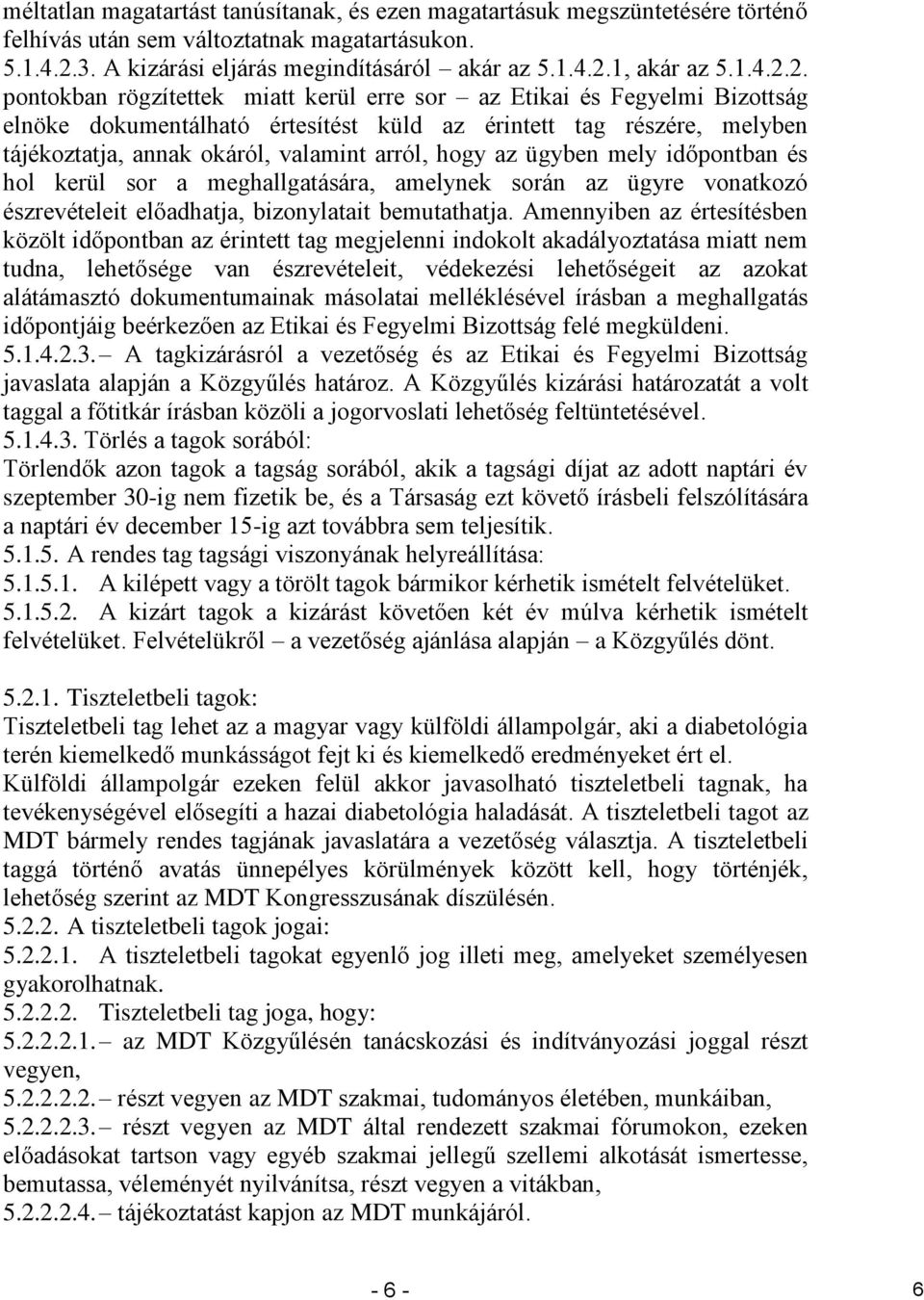 2. pontokban rögzítettek miatt kerül erre sor az Etikai és Fegyelmi Bizottság elnöke dokumentálható értesítést küld az érintett tag részére, melyben tájékoztatja, annak okáról, valamint arról, hogy